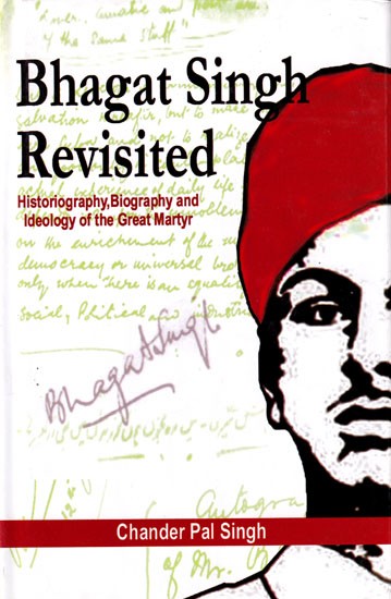 Bhagat Singh Revisited: Historiography, Biography and Ideology of the Great Martyr