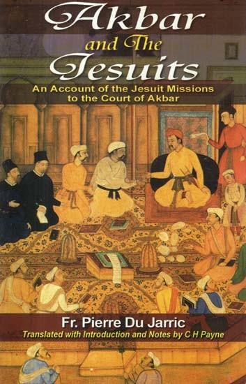 Akbar and the Jesuits (An Account of the Jesuit Missions to the Court of Akbar)