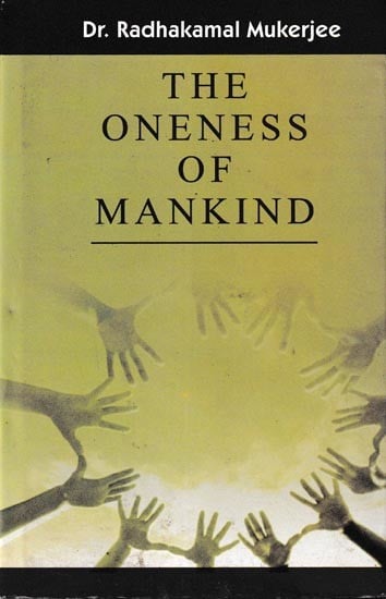 The Oneness of Mankind: Collected Works of Dr. Radhakamal Mukerjee