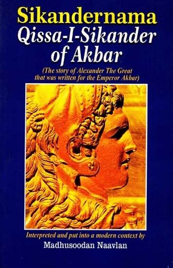 Sikandernama: Qissa-I-Sikander of Akhbar (The Story of Alexander- The Great that was written for the Emperor Akbhar)