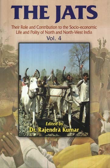 The Jats: Their Role and Contribution to the Socio-Economic Life and Polity of North and North-West India (Volume 4)