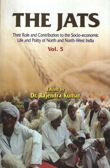The Jats: Their Role and Contribution to the Socio-Economic Life and Polity of North and North-West India (Volume 5)