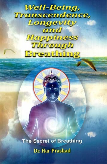 Well-Being, Transcendence, Longevity and Happiness Through Breathing  (the Secret of Breathing)