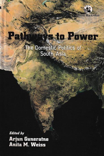 Pathways To Power- The Domestic Politics of South Asia