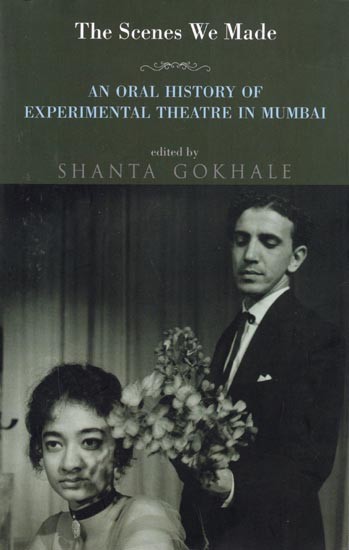 The Scenes We Made- An Oral History of Experimental Theatre in Mumbai