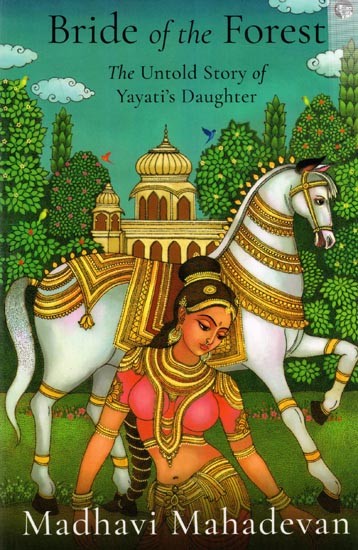 Bride of The Forest The Untold Story of Yayati's Daughter