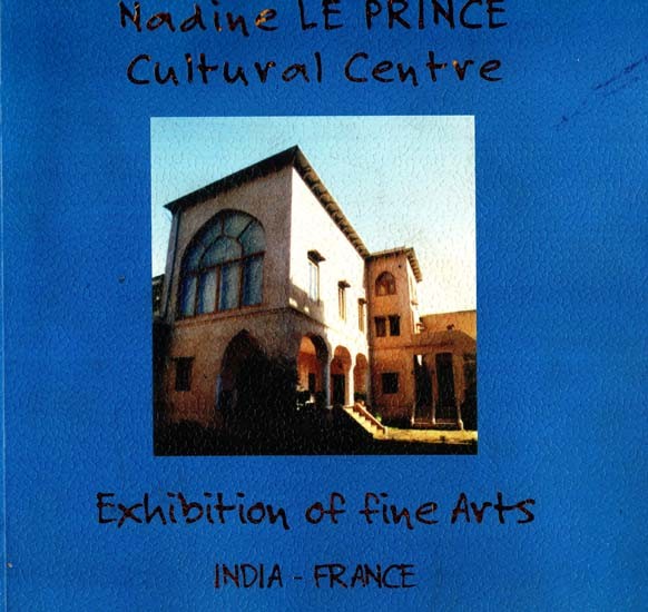 Exibition of Fine Arts (India - France): Nadine Le Prince Cultural Centre (Catalogue of Paintings Exhibited)