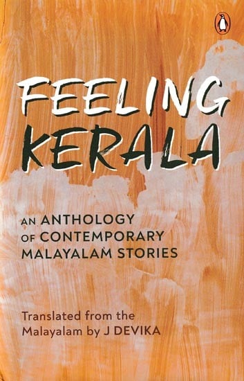 Feeling Kerala: An Anthology of Contemporary Feeling Kerala: An Anthology of Contemporary Malayalam Stories