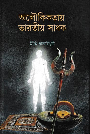 অলৌকিকতায় ভারতীয় সাধক: Aloukikkatai Bharatai Sadhak (Bengali)