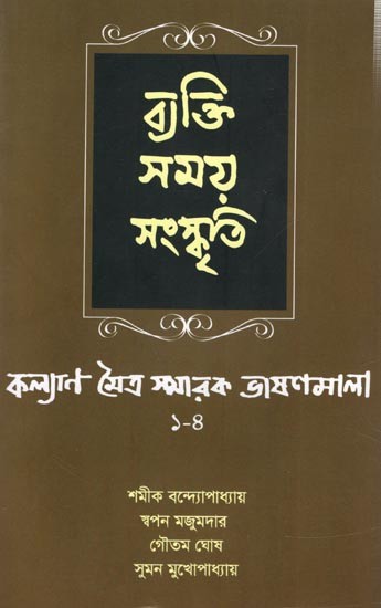 ব্যক্তি সময় সংস্কৃতি কল্যাণ মৈত্র স্মারক ভাষণমালা ১-৪ ২০১১-২০১৪: Byacti Samay Sanskriti- The Kalayan Maitra Memorial Lectures (Bengali)