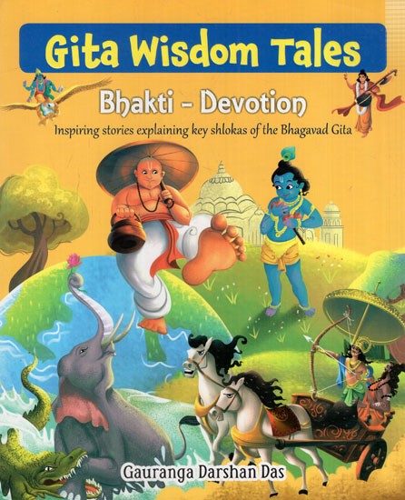 Gita Wisdom Tales Bhakti-Devotion (Inspiring Stories Explaining Key Shlokas of the Bhagavad Gita)