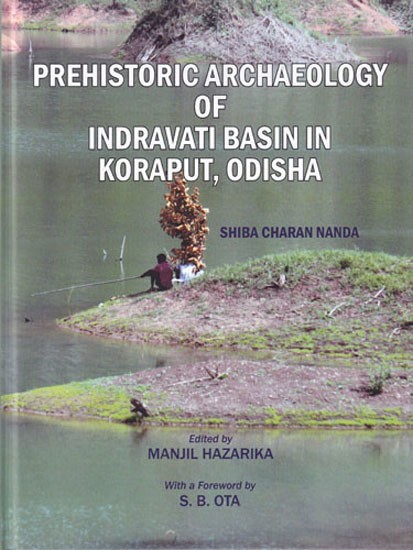 Prehistoric Archaeology of Indravati Basin In Koraput, Odisha