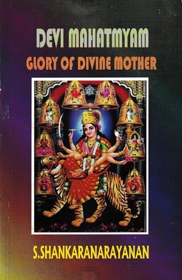 Devi Mahatmyam Glory of The Divine Mother Edited With Original Sanskrit Text and Commentaries and Meanings in English