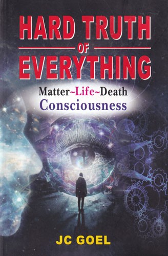 Hard Truth of Everything: Matter-Life-Death Consciousness