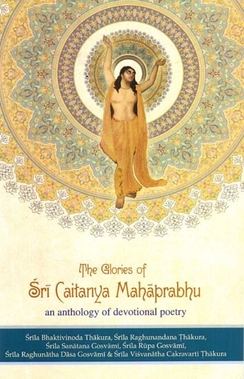 The Glories of Sri Caitanya Mahaprabhu- An Anthology of Devotional Poetry