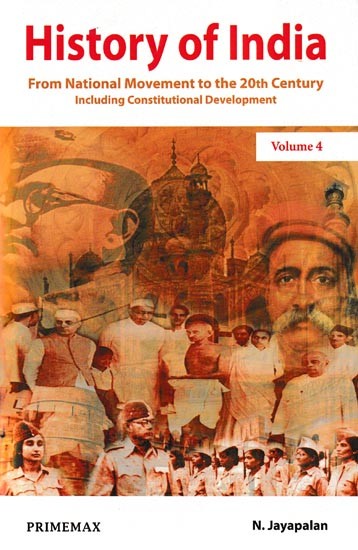 History of India: From National Movement to the 20th Century- Including Constitutional Development (Volume- 4)