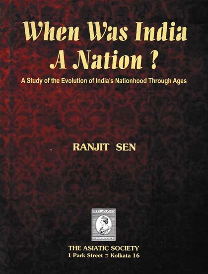 When Was India a Nation? (A Study of the Evolution of India's Nationhood Through Ages)