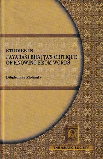 Studies in Jayarasi Bhatta's Critique of Knowing From Words (Tattvopaplavasimha: Sabdapramanyasya Nirasah)