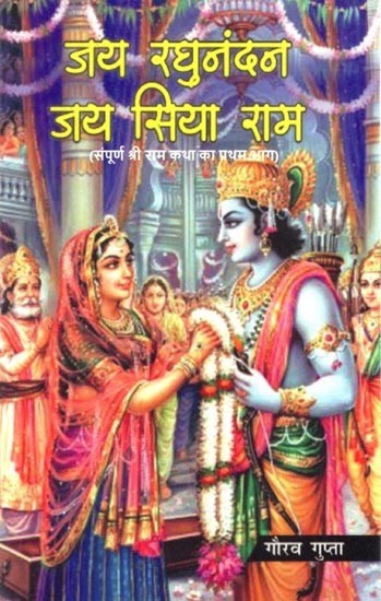 जय रघुनंदन जय सिया राम (संपूर्ण श्री राम कथा का प्रथम भाग): Jai Raghunandan Jai Siya Ram