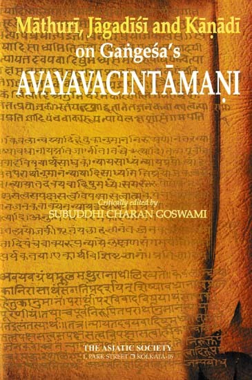 Mathuri, Jagadisi and Kanadi on Gangesa’s Avayavacintamani (with the Mula and Translation. Didhiti Annexed at the End)