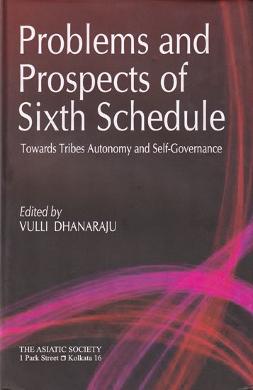 Problems and Prospects of Sixth Schedule: Towards Tribes Autonomy and Self-Governance