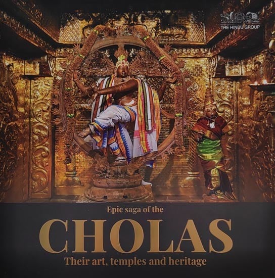 Epic Saga of the CHOLAS Their Art, Temples and Heritage