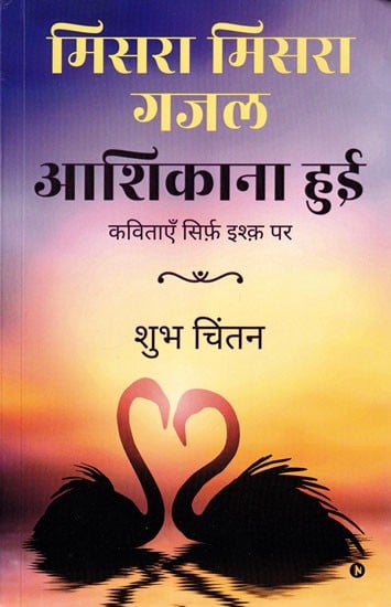मिसरा मिसरा गजल आशिकाना हुई (कविताएँ सिर्फ़ इश्क़ पर)- Misra Misra Ghazal Aashikana Hui (Poems Only on Love)