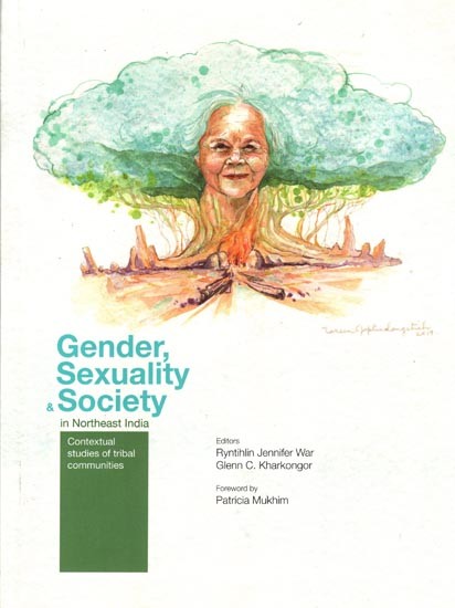 Gender Sexuality & Society in Northeast India - Contextual Studies of Tribal Communities