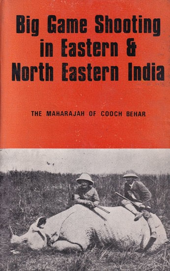 Big Game Shooting in Eastern & North Eastern India: The Maharajah of Cooch Behar (An Old and Rare Book)