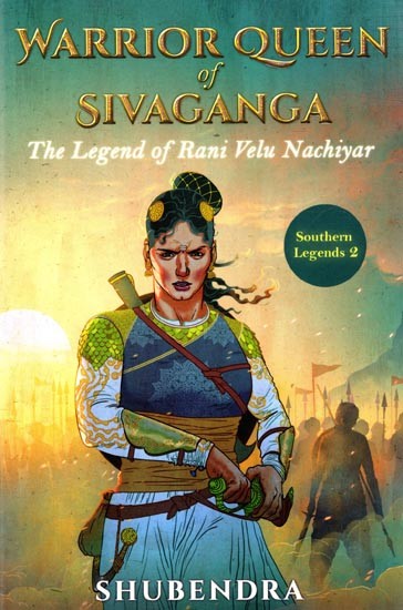Warrior Queen of Sivaganga- The Legend of Rani Velu Nachiyar