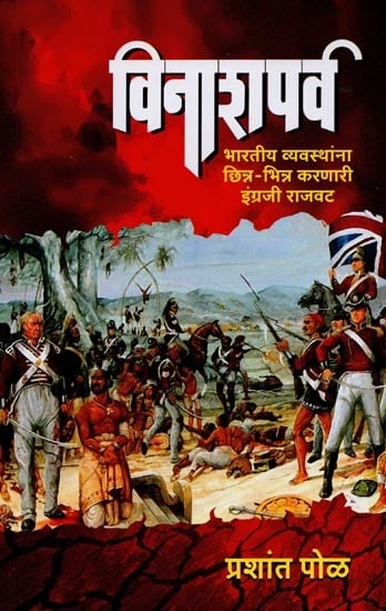 विनाशपर्व: भारतीय व्यवस्थांना छिन्न-भिन्न करणारी इंग्रजी राजवट- Vinashparv: British Rule that Shattered the Indian System in Marathi