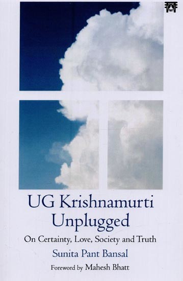 UG Krishnamurti Unplugged: On Certainty, Love, Society and Truth