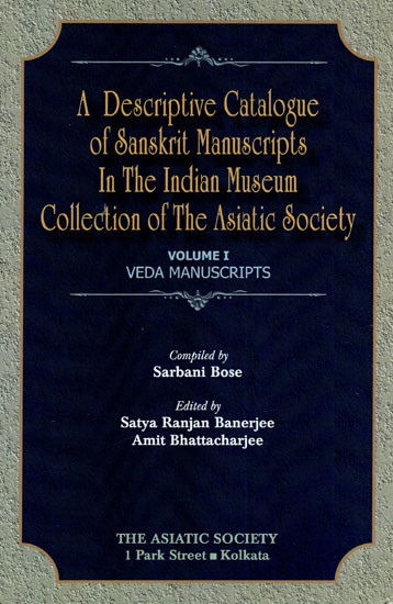 A Descriptive Catalogue of Sanskrit Manuscripts in the Indian Museum Collection of the Asiatic Society (Veda Manuscripts) (Vol-I)
