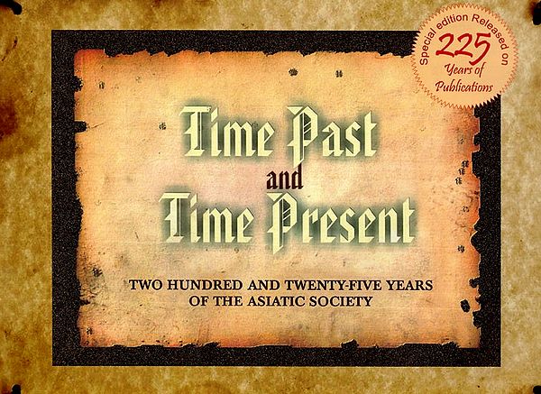 Time Past And Time Present- Two Hundred And Twenty-Five Years of The Asiatic Society