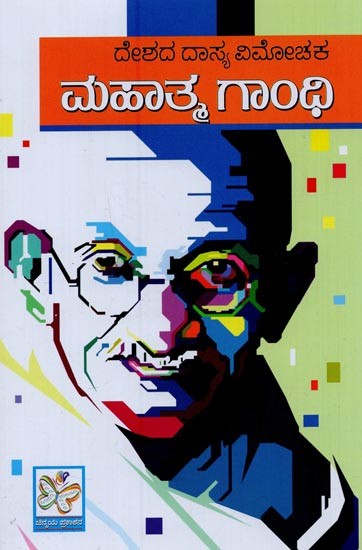 ಮಹಾತ್ಮ ಗಾಂಧಿ: ದೇಶದ ದಾಸ್ಯ ವಿಮೋಚಕ- Mahatma Gandhi in Kannada