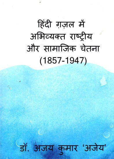  हिंदी ग़ज़ल में अभिव्यक्त राष्ट्रीय और सामाजिक चेतना (1857-1947): National and Social Consciousness Expressed in Hindi Ghazal (1857-1947)