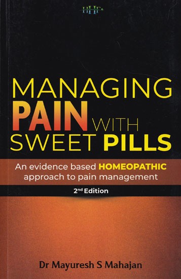 Managing Pain With Sweet Pills: An Evidence Based Homeopathic Approach to Pain Management
