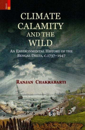 Climate Calamity and the Wild: An Environmental History of the Bengal Delta, C.1737-1947