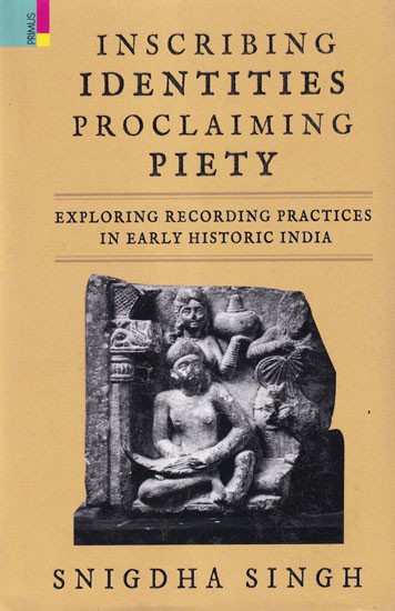 Inscribing Identities Proclaiming Piety: Exploring Recording Practices in Early Historic India