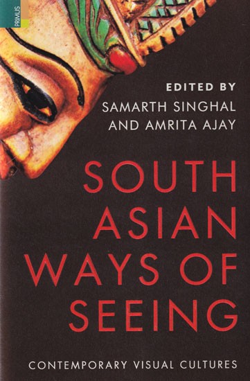 South Asian Ways of Seeing: Contemporary Visual Cultures