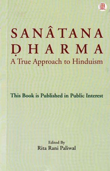 Sanatana Dharma: A True Approach to Hinduism (This Book is Published in Public Interest)