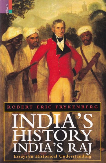India's History, India's Raj : Essays in Historical Understanding