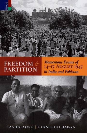 Freedom and Partition: Momentous Events of 14-17 August 1947 in India and Pakistan