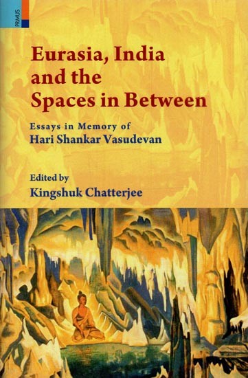 Eurasia, India and the Spaces In Between: Essays in Memory of Hari Shankar Vasudevan
