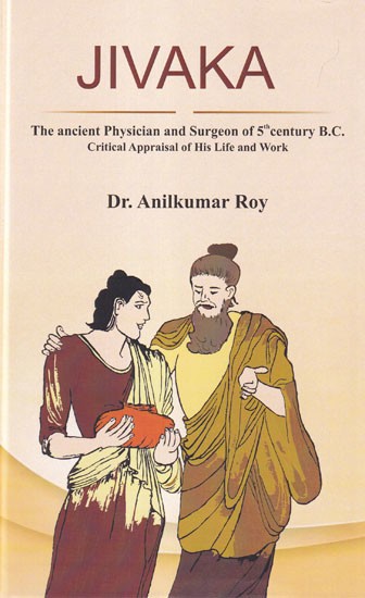 Jivaka: The Ancient Physician and Surgeon of 5th Century B.С. (Critical Appraisal of His Life and Work)