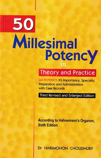50 Millesimal Potency in Theory and Practice-Its Importance, Speciality, Preparation and Administration With Case Records