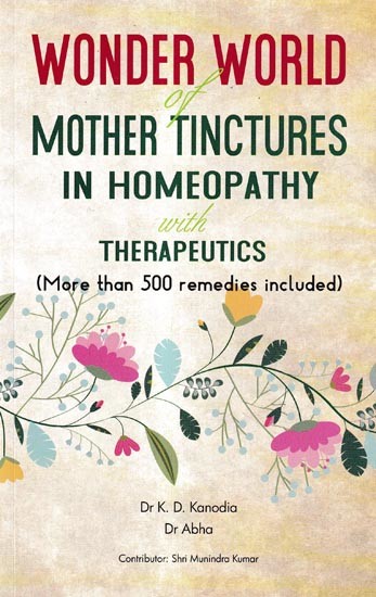 Wonder World of Mother Tinctures in Homeopathy with Therapeutics-More Than 500 Remedies Included