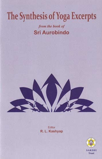 The Synthesis of Yoga Excerpts from the Book of Sri Aurobindo