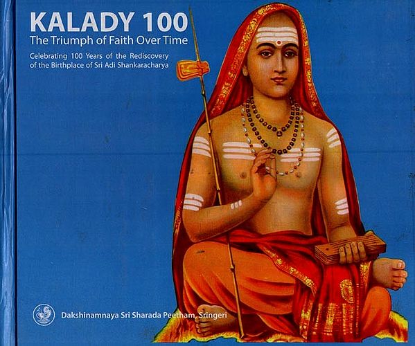 Kalady 100: The Triumph of Faith Over Time (Celebrating 100 Years of the Rediscovery of the Birthplace of Sri Adi Shankaracharya)
