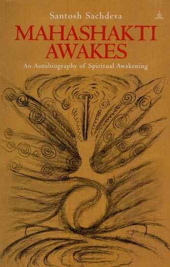 Mahashakti Awakes: An Autobiography of Spiritual Awakening
